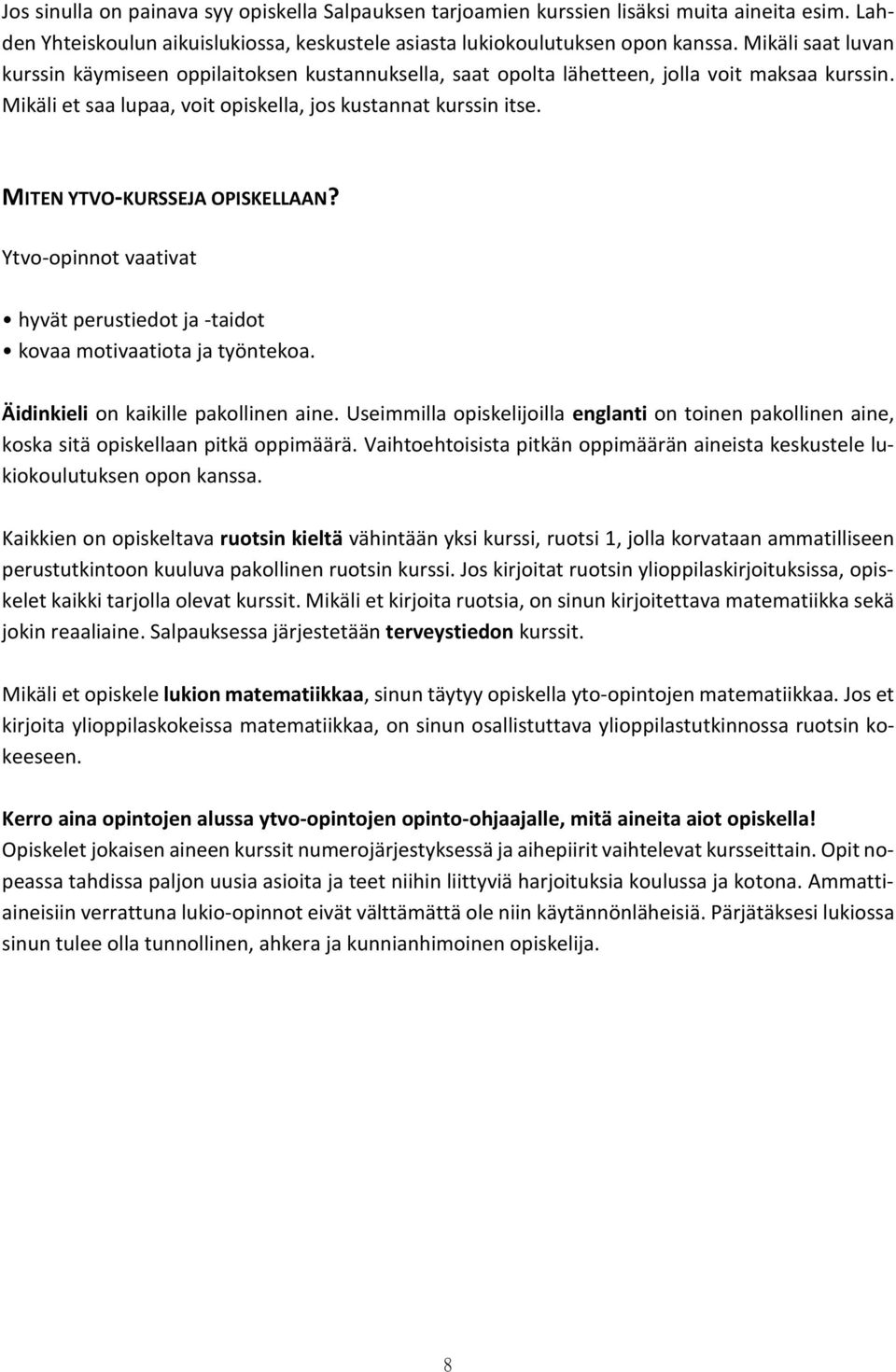 MITEN YTVO-KURSSEJA OPISKELLAAN? Ytvo-opinnot vaativat hyvät perustiedot ja -taidot kovaa motivaatiota ja työntekoa. Äidinkieli on kaikille pakollinen aine.
