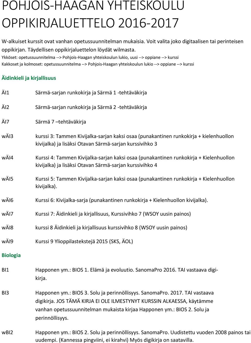 Ykköset: opetussuunnitelma --> Pohjois-Haagan yhteiskoulun lukio, uusi --> oppiane --> kurssi Kakkoset ja kolmoset: opetussuunnitelma --> Pohjois-Haagan yhteiskoulun lukio --> oppiane --> kurssi