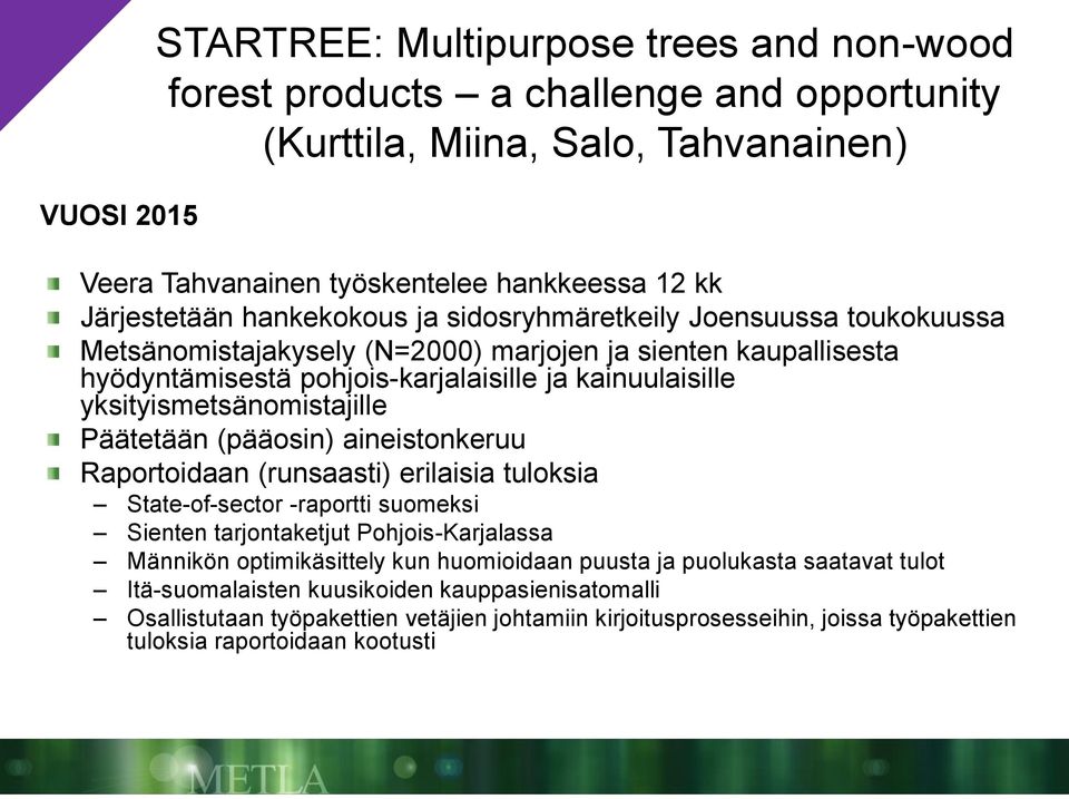 yksityismetsänomistajille Päätetään (pääosin) aineistonkeruu Raportoidaan (runsaasti) erilaisia tuloksia State-of-sector -raportti suomeksi Sienten tarjontaketjut Pohjois-Karjalassa Männikön