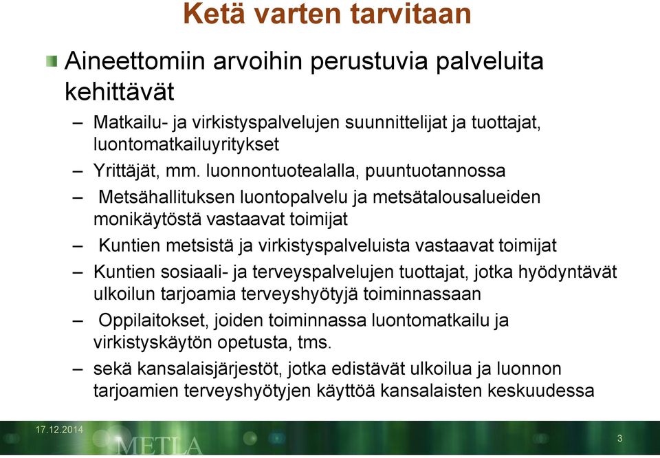 luonnontuotealalla, puuntuotannossa Metsähallituksen luontopalvelu ja metsätalousalueiden monikäytöstä vastaavat toimijat Kuntien metsistä ja virkistyspalveluista vastaavat