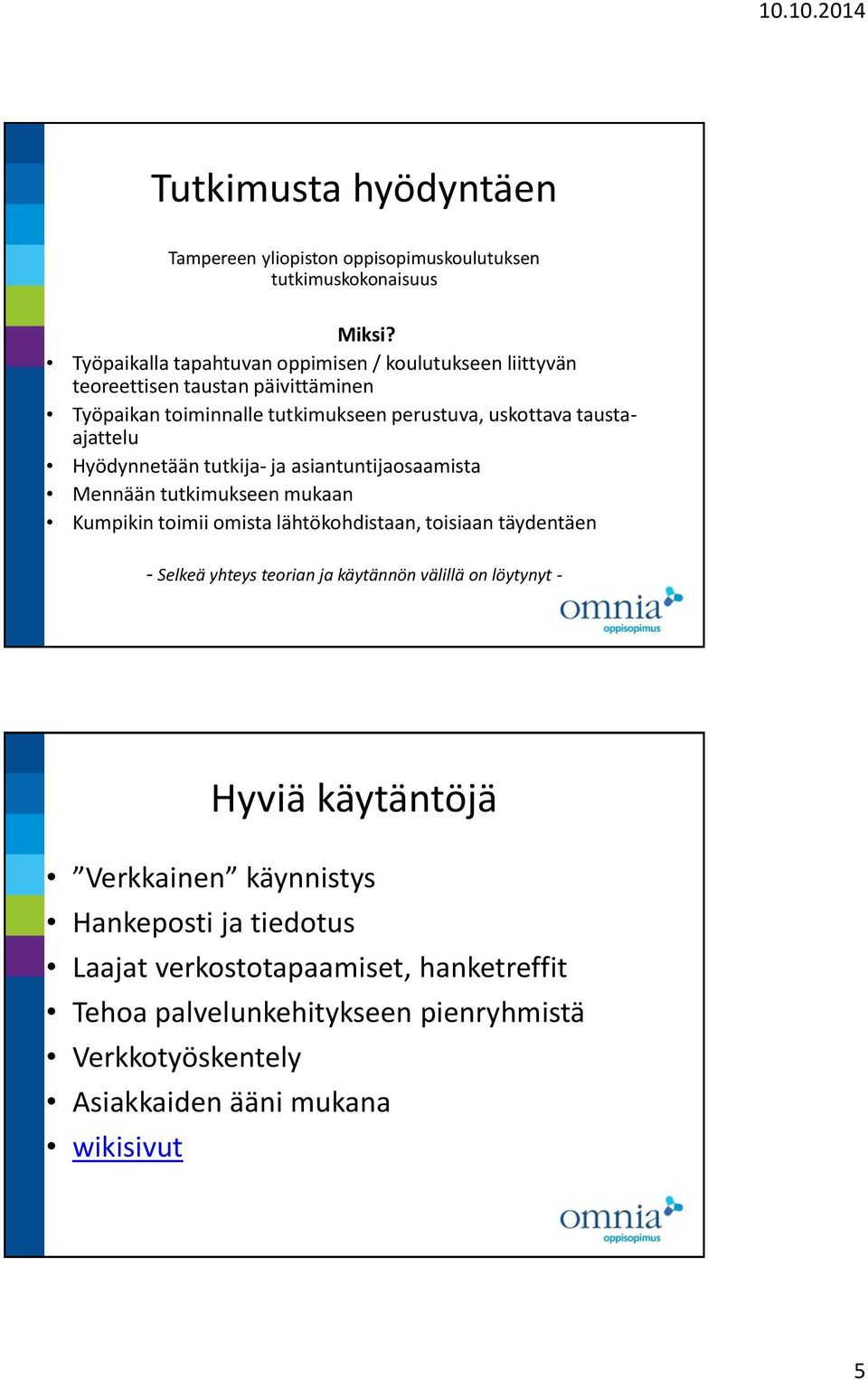 taustaajattelu Hyödynnetään tutkija- ja asiantuntijaosaamista Mennään tutkimukseen mukaan Kumpikin toimii omista lähtökohdistaan, toisiaan täydentäen - Selkeä