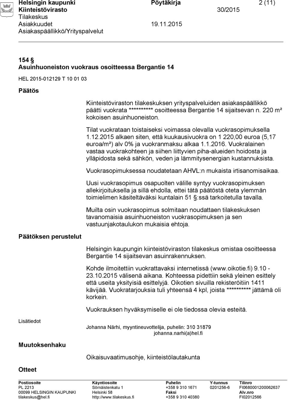 2015 alkaen siten, että kuukausivuokra on 1 220,00 euroa (5,17 euroa/m²) alv 0% ja vuokranmaksu alkaa 1.1.2016.