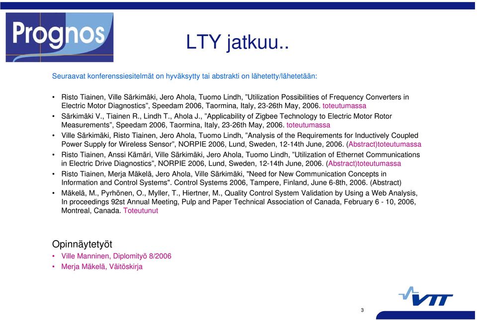 Electric Motor Diagnostics, Speedam 2006, Taormina, Italy, 23-26th May, 2006. toteutumassa Särkimäki V., Tiainen R., Lindh T., Ahola J.