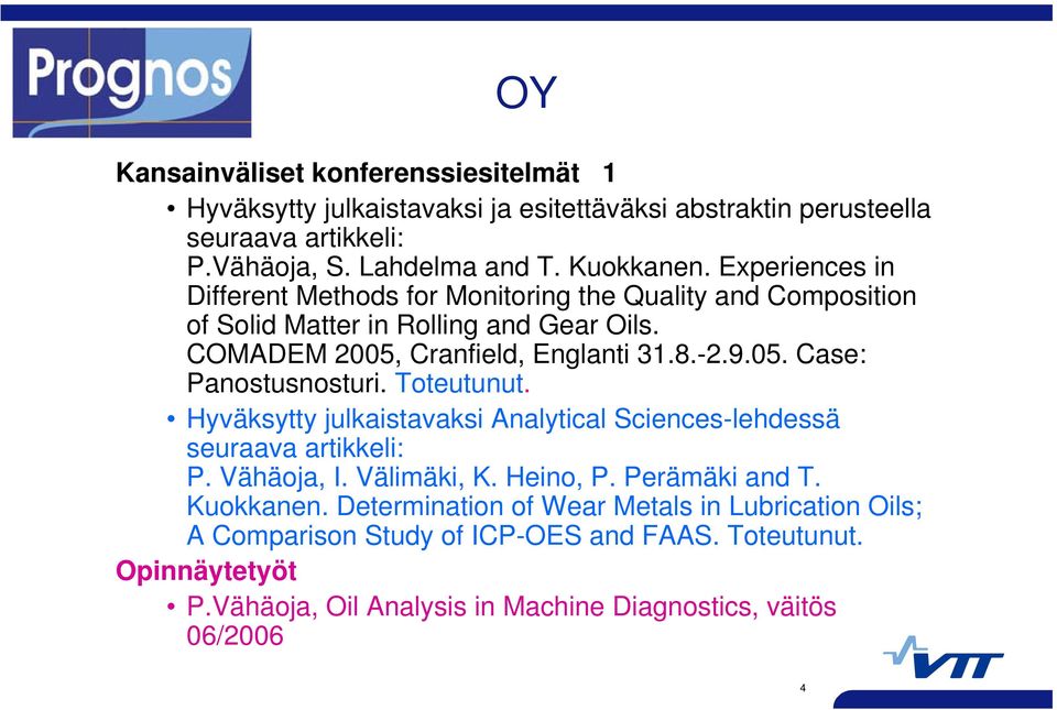 Toteutunut. Hyväksytty julkaistavaksi Analytical Sciences-lehdessä seuraava artikkeli: P. Vähäoja, I. Välimäki, K. Heino, P. Perämäki and T. Kuokkanen.