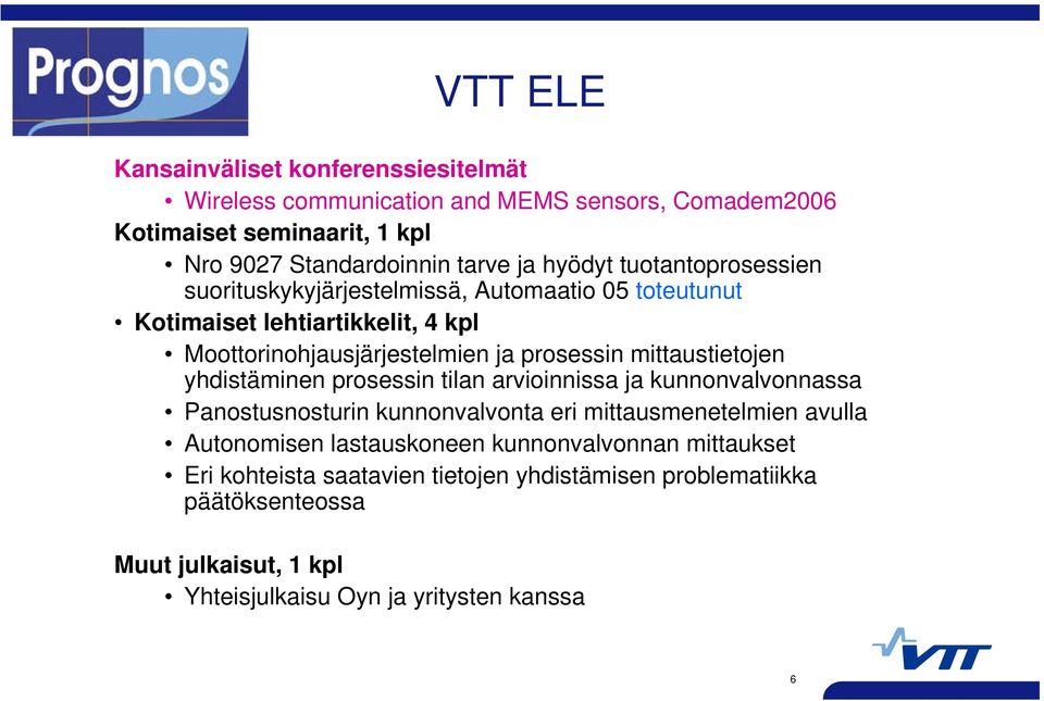 mittaustietojen yhdistäminen prosessin tilan arvioinnissa ja kunnonvalvonnassa Panostusnosturin kunnonvalvonta eri mittausmenetelmien avulla Autonomisen