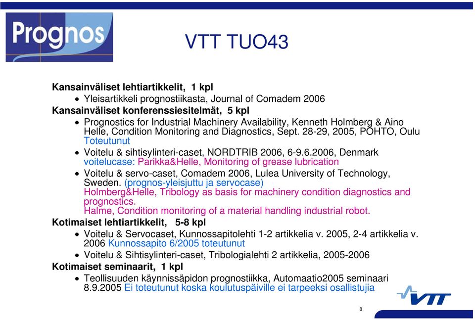 6-9.6.2006, Denmark voitelucase: Parikka&Helle, Monitoring of grease lubrication Voitelu & servo-caset, Comadem 2006, Lulea University of Technology, Sweden.