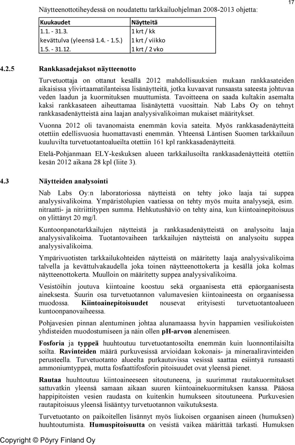 johtuvaa veden laadun ja kuormituksen muuttumista. Tavoitteena on saada kultakin asemalta kaksi rankkasateen aiheuttamaa lisänäytettä vuosittain.