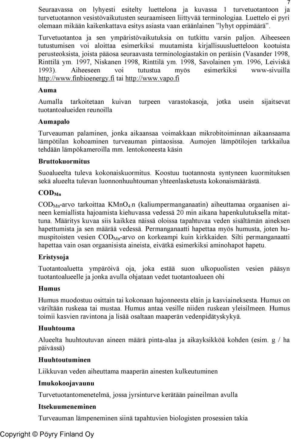 Aiheeseen tutustumisen voi aloittaa esimerkiksi muutamista kirjallisuusluetteloon kootuista perusteoksista, joista pääosa seuraavasta terminologiastakin on peräisin (Vasander 1998, Rinttilä ym.