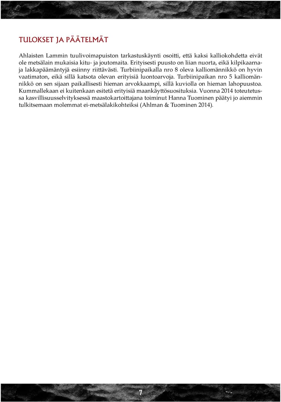 Turbiinipaikalla nro 8 oleva kalliomännikkö on hyvin vaatimaton, eikä sillä katsota olevan erityisiä luontoarvoja.