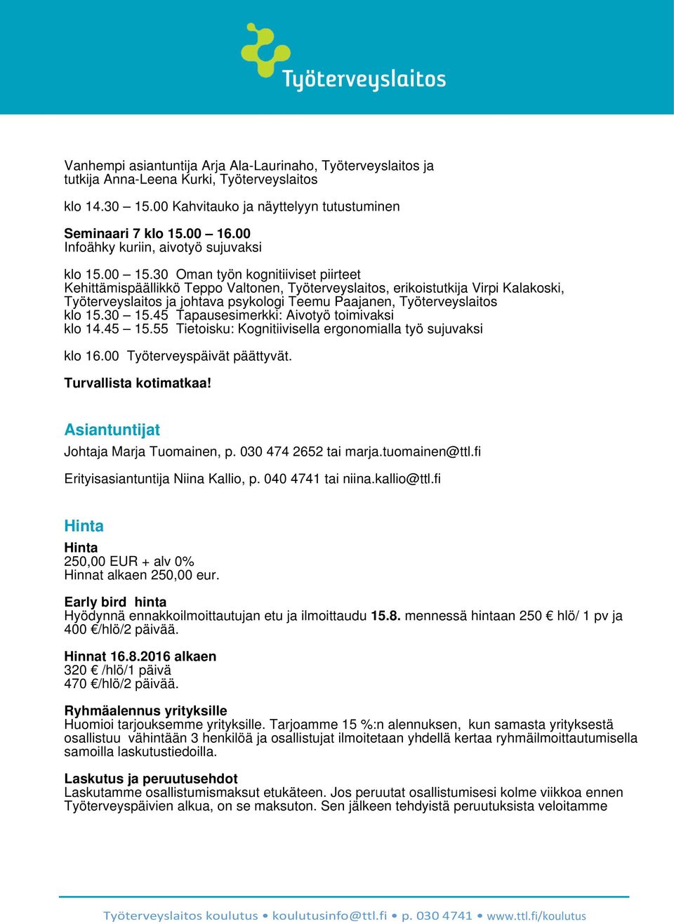 45 Tapausesimerkki: Aivotyö toimivaksi klo 14.45 15.55 Tietoisku: Kognitiivisella ergonomialla työ sujuvaksi klo 16.00 Työterveyspäivät päättyvät. Turvallista kotimatkaa!