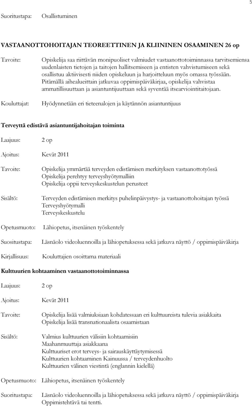 Pitämällä aihealueittain jatkuvaa oppimispäiväkirjaa, opiskelija vahvistaa ammatillisuuttaan ja asiantuntijuuttaan sekä syventää itsearviointitaitojaan.