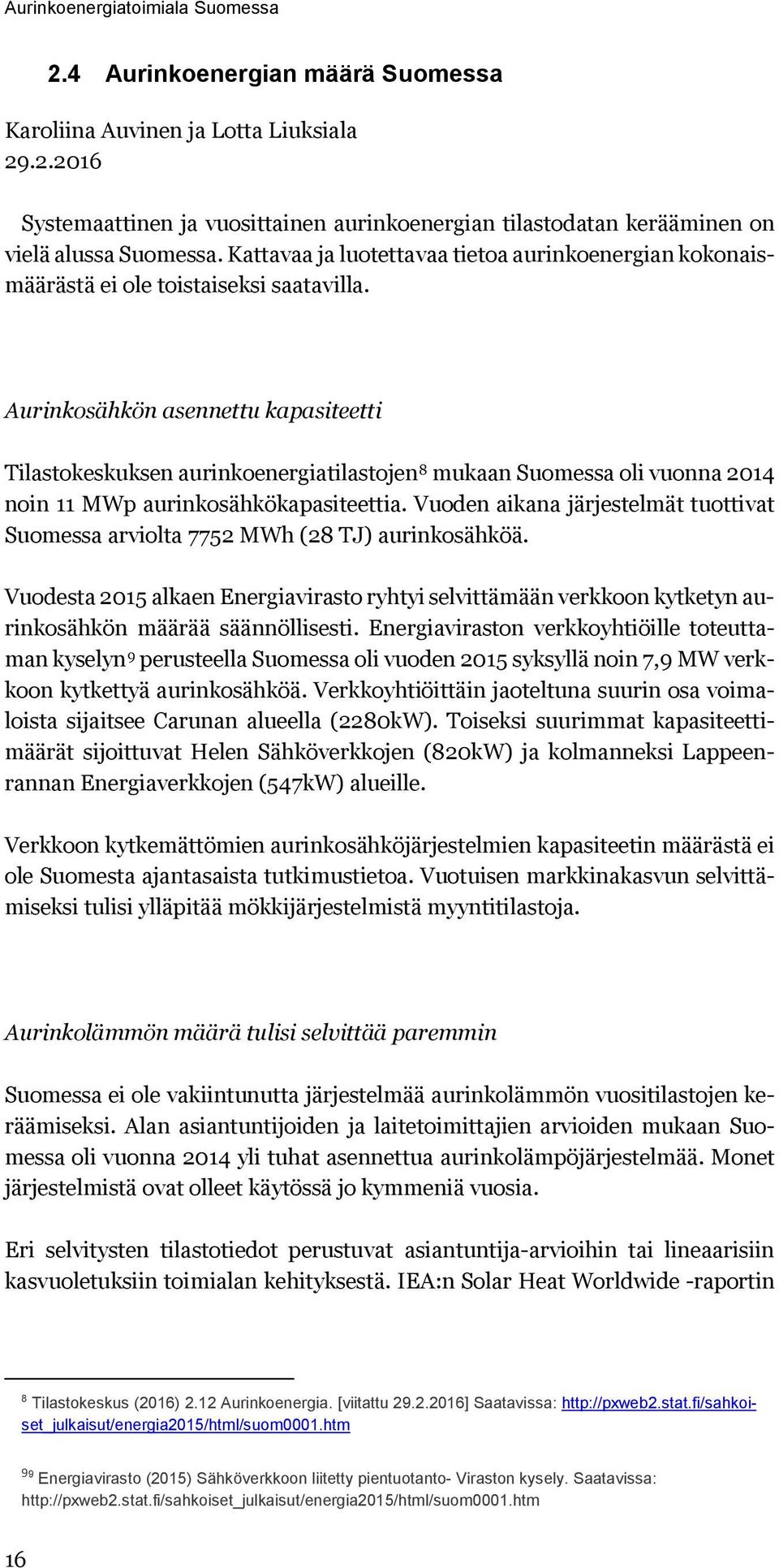 Aurinkosähkön asennettu kapasiteetti Tilastokeskuksen aurinkoenergiatilastojen 8 mukaan Suomessa oli vuonna 2014 noin 11 MWp aurinkosähkökapasiteettia.