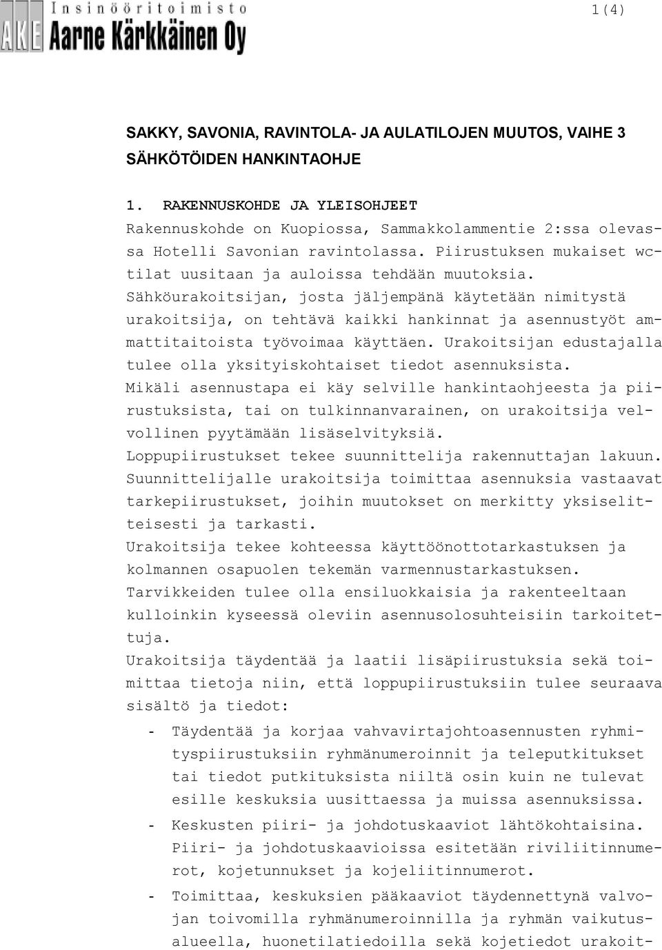 Sähköurakoitsijan, josta jäljempänä käytetään nimitystä urakoitsija, on tehtävä kaikki hankinnat ja asennustyöt ammattitaitoista työvoimaa käyttäen.