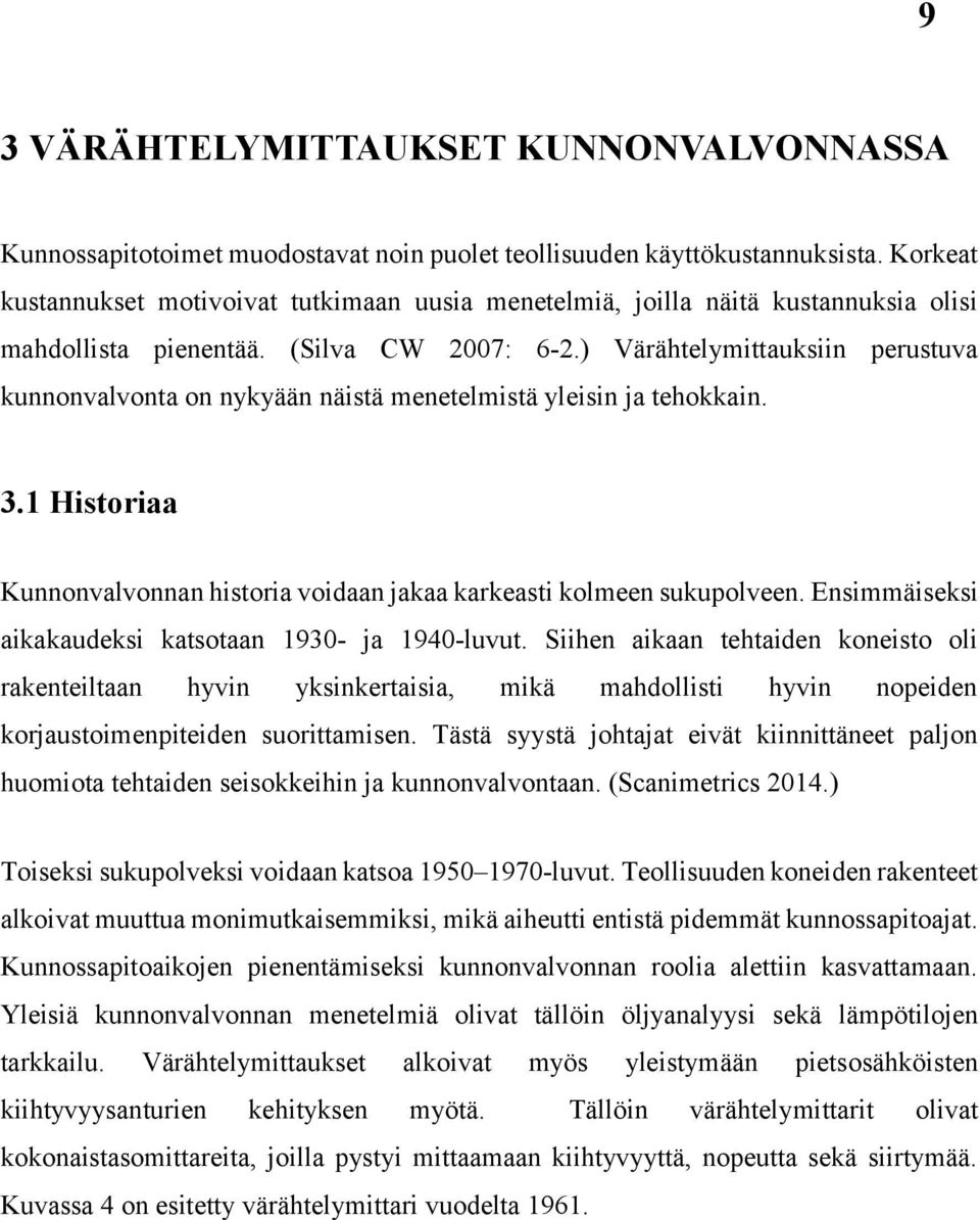 ) Värähtelymittauksiin perustuva kunnonvalvonta on nykyään näistä menetelmistä yleisin ja tehokkain. 3.1 Historiaa Kunnonvalvonnan historia voidaan jakaa karkeasti kolmeen sukupolveen.