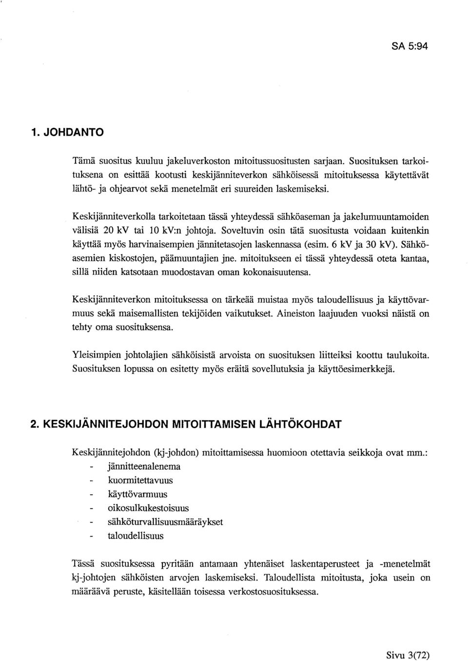 Keskijänniteverkolla tarkoitetaan tässä yhteydessä sähköaseman ja jakelumuuntamoiden välisiä 2 kv tai 1 kv:n johtoja.