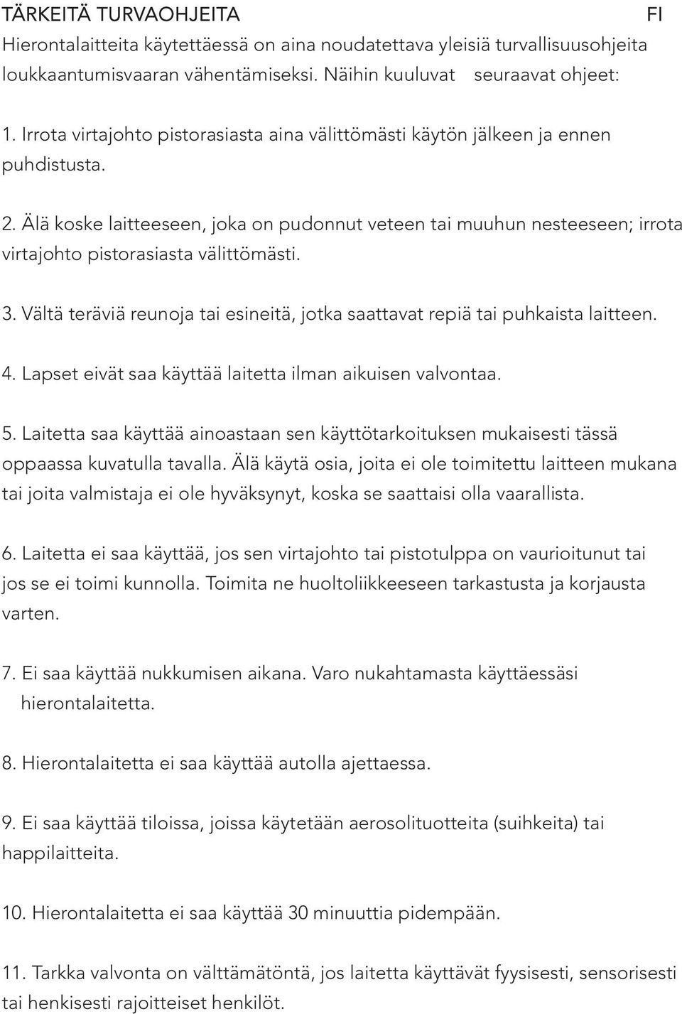 Älä koske laitteeseen, joka on pudonnut veteen tai muuhun nesteeseen; irrota virtajohto pistorasiasta välittömästi. 3. Vältä teräviä reunoja tai esineitä, jotka saattavat repiä tai puhkaista laitteen.