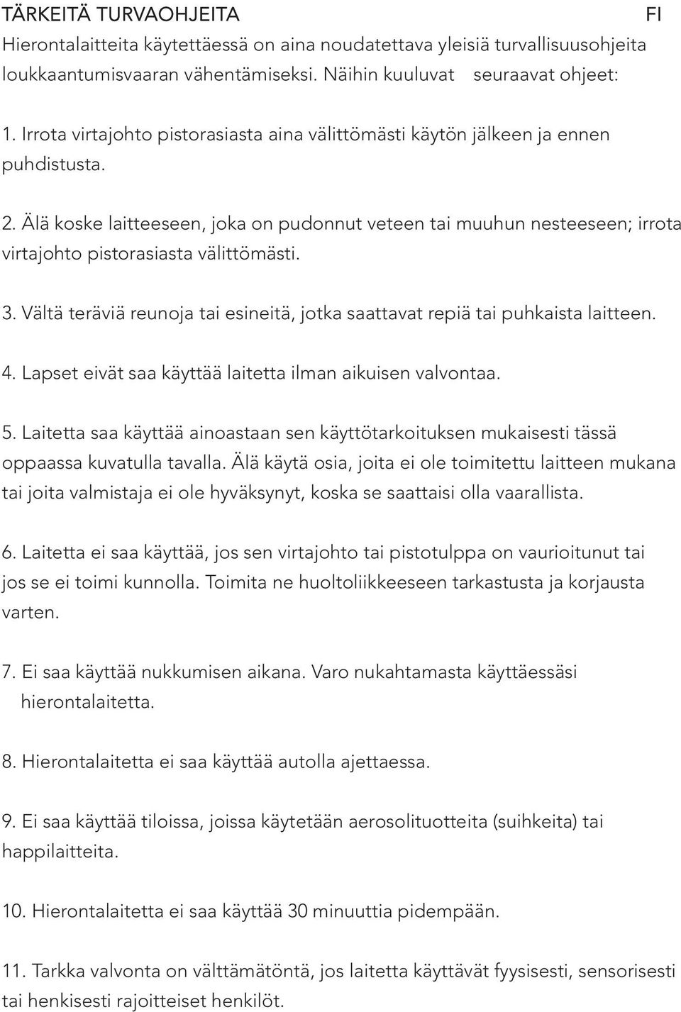 Älä koske laitteeseen, joka on pudonnut veteen tai muuhun nesteeseen; irrota virtajohto pistorasiasta välittömästi. 3. Vältä teräviä reunoja tai esineitä, jotka saattavat repiä tai puhkaista laitteen.