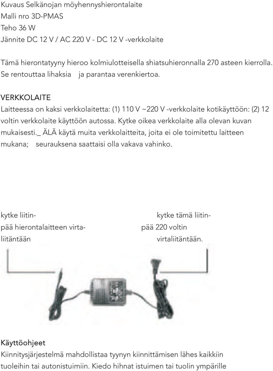 Kytke oikea verkkolaite alla olevan kuvan mukaisesti._ ÄLÄ käytä muita verkkolaitteita, joita ei ole toimitettu laitteen mukana; seurauksena saattaisi olla vakava vahinko.