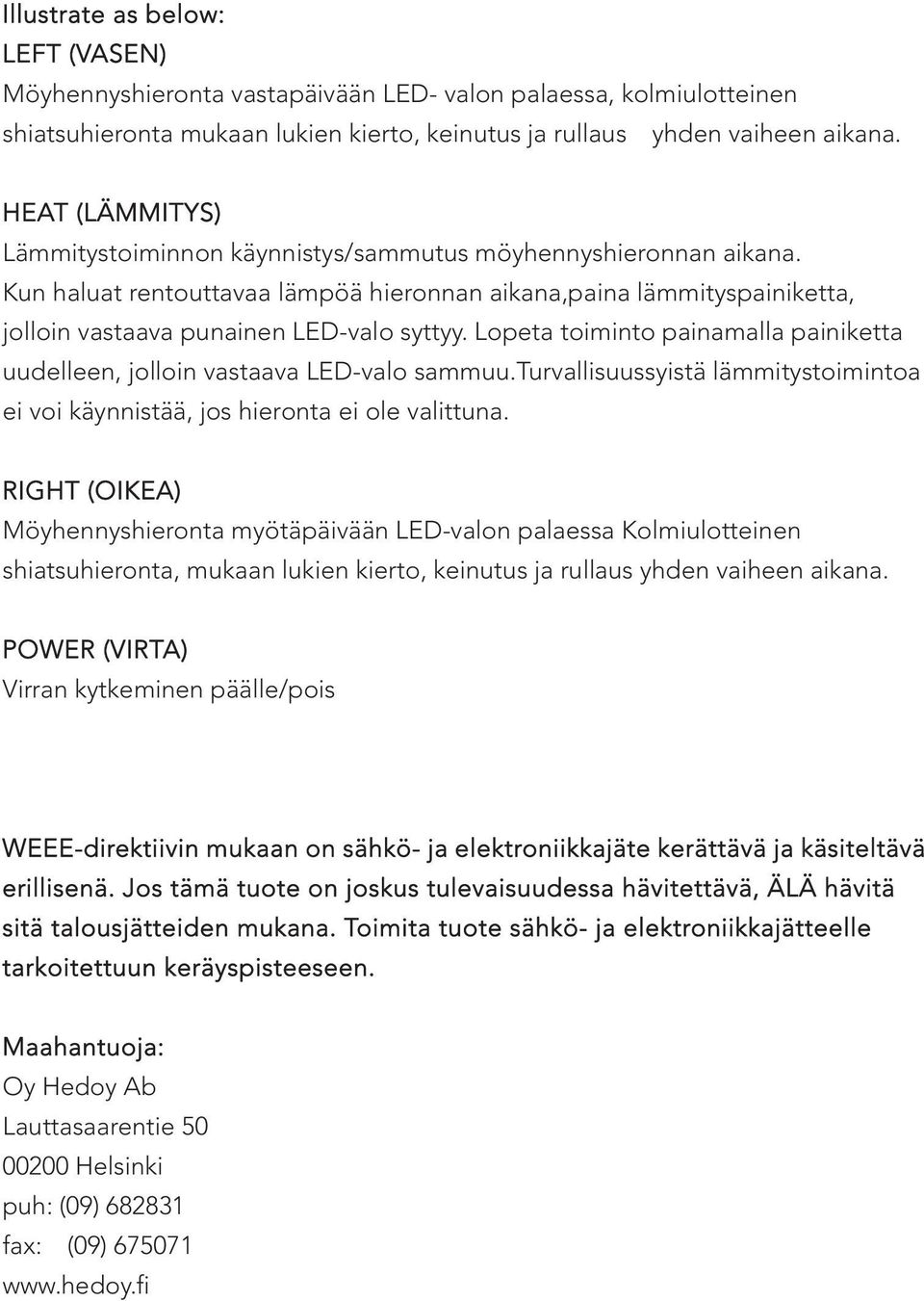 Lopeta toiminto painamalla painiketta uudelleen, jolloin vastaava LED-valo sammuu.turvallisuussyistä lämmitystoimintoa ei voi käynnistää, jos hieronta ei ole valittuna.