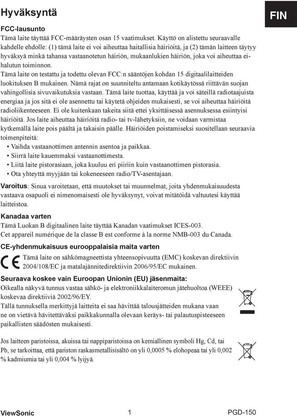 häiriön, joka voi aiheuttaa eihalutun toiminnon. Tämä laite on testattu ja todettu olevan FCC:n sääntöjen kohdan 15 digitaalilaitteiden luokituksen B mukainen.