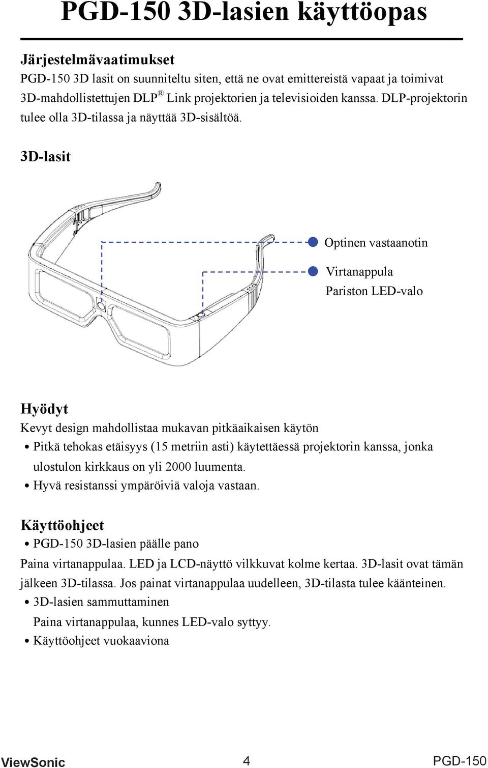 3D-lasit Optinen vastaanotin Virtanappula Pariston LED-valo Hyödyt Kevyt design mahdollistaa mukavan pitkäaikaisen käytön Pitkä tehokas etäisyys (15 metriin asti) käytettäessä projektorin kanssa,