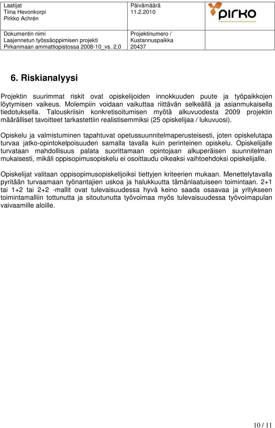 Opiskelu ja valmistuminen tapahtuvat opetussuunnitelmaperusteisesti, joten opiskelutapa turvaa jatko-opintokelpoisuuden samalla tavalla kuin perinteinen opiskelu.