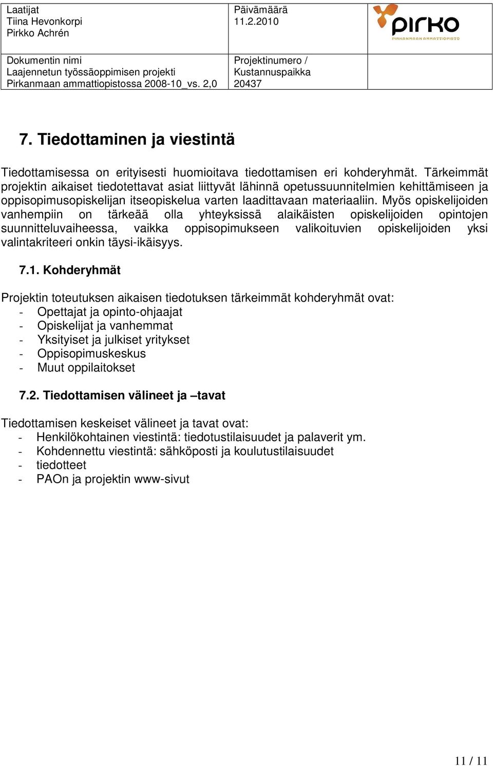 Myös opiskelijoiden vanhempiin on tärkeää olla yhteyksissä alaikäisten opiskelijoiden opintojen suunnitteluvaiheessa, vaikka oppisopimukseen valikoituvien opiskelijoiden yksi valintakriteeri onkin