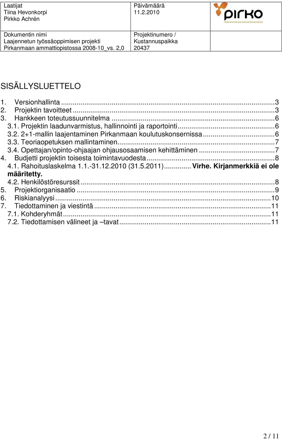 Opettajan/opinto-ohjaajan ohjausosaamisen kehittäminen...7 4. Budjetti projektin toisesta toimintavuodesta...8 4.1. Rahoituslaskelma 1.1.-31.12.2010 (31.5.2011).