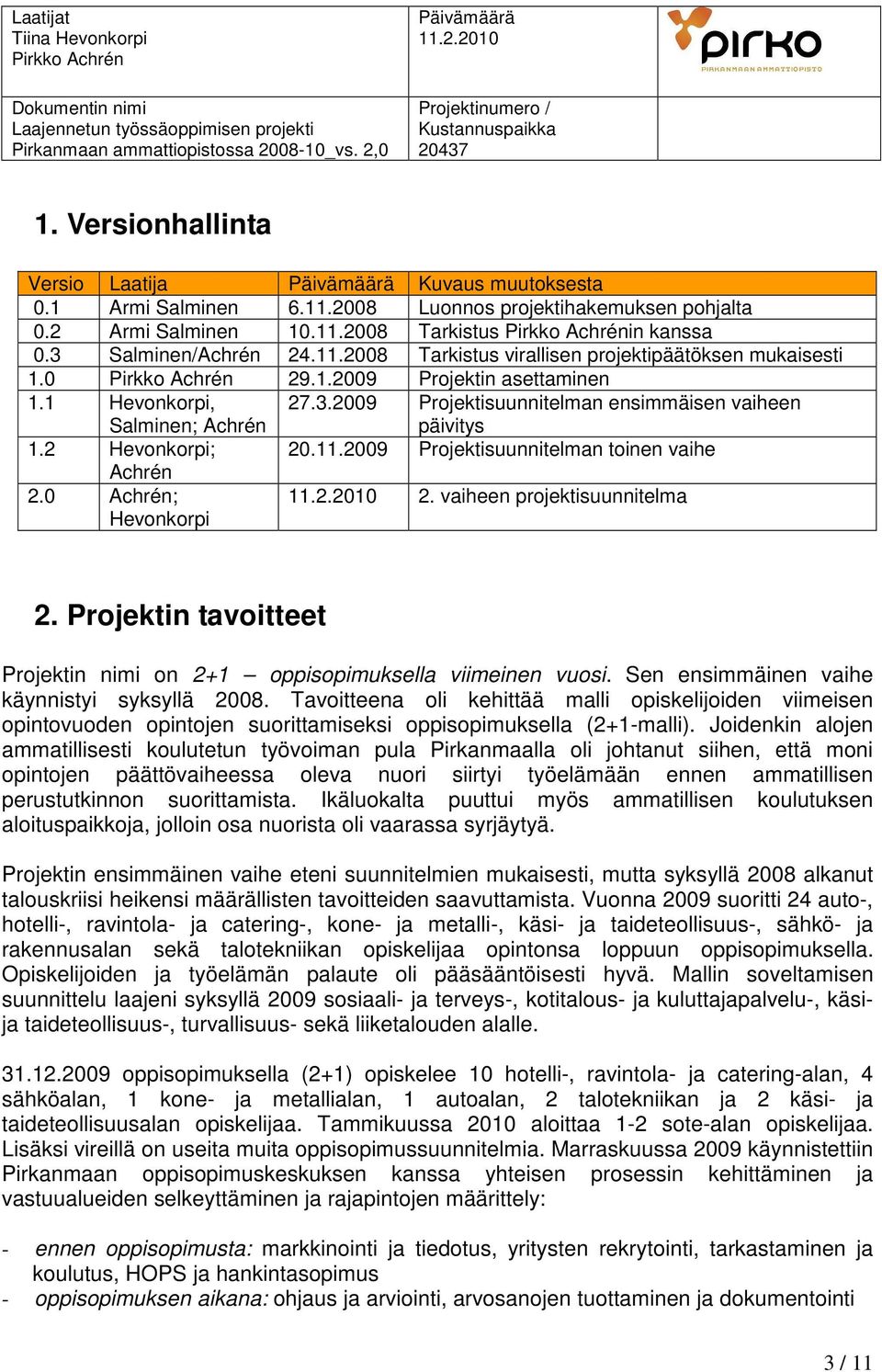 0 Achrén; Hevonkorpi 2. vaiheen projektisuunnitelma 2. Projektin tavoitteet Projektin nimi on 2+1 oppisopimuksella viimeinen vuosi. Sen ensimmäinen vaihe käynnistyi syksyllä 2008.