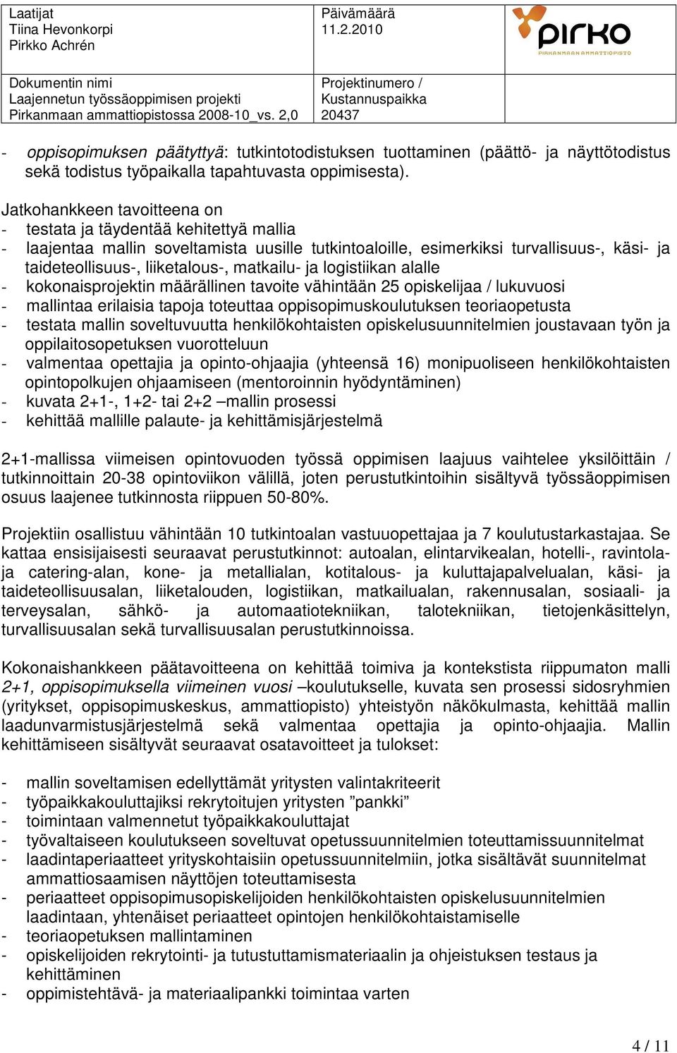 matkailu- ja logistiikan alalle - kokonaisprojektin määrällinen tavoite vähintään 25 opiskelijaa / lukuvuosi - mallintaa erilaisia tapoja toteuttaa oppisopimuskoulutuksen teoriaopetusta - testata
