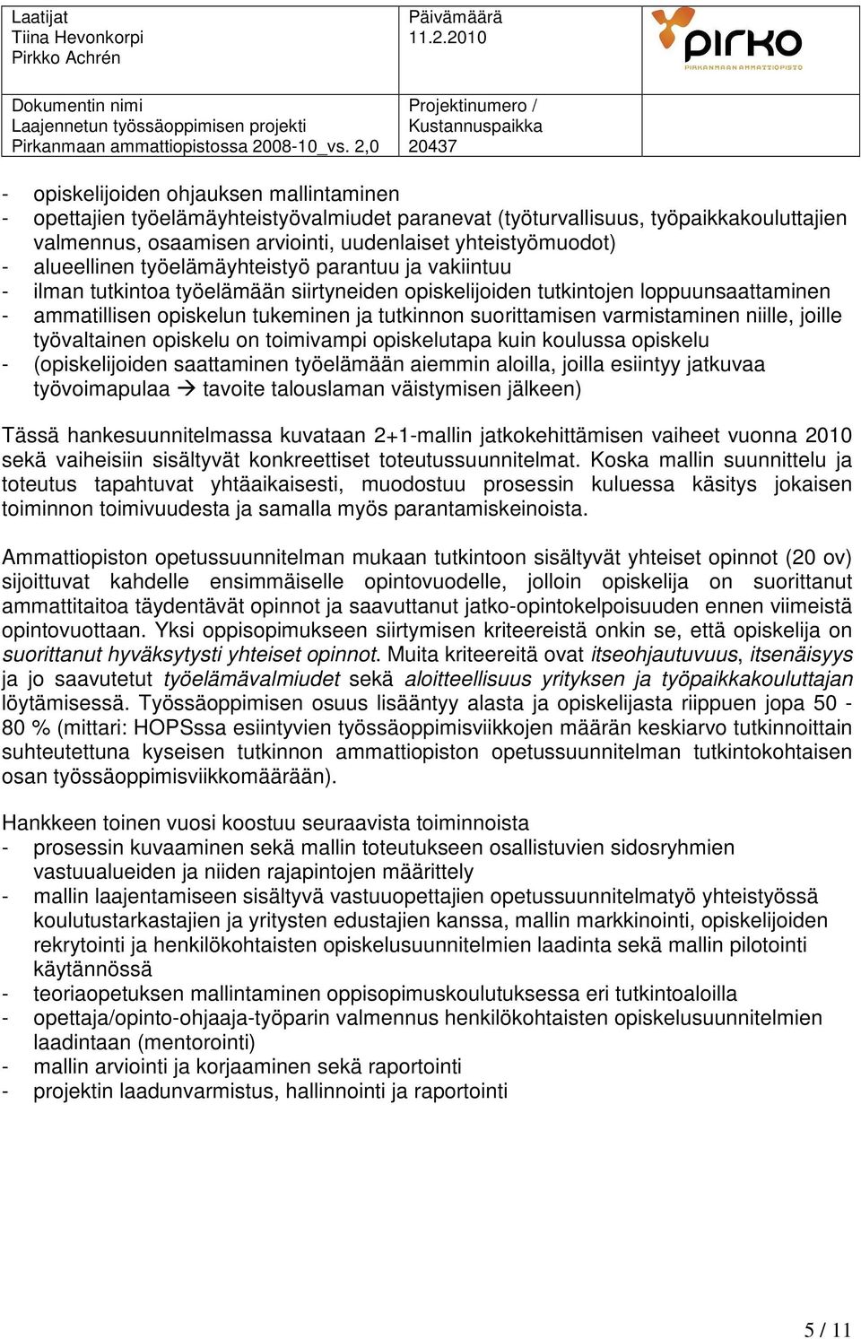 suorittamisen varmistaminen niille, joille työvaltainen opiskelu on toimivampi opiskelutapa kuin koulussa opiskelu - (opiskelijoiden saattaminen työelämään aiemmin aloilla, joilla esiintyy jatkuvaa