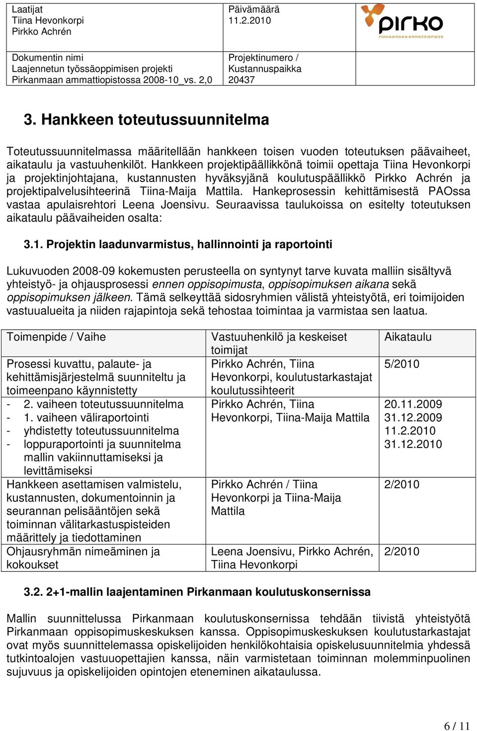 Hankeprosessin kehittämisestä PAOssa vastaa apulaisrehtori Leena Joensivu. Seuraavissa taulukoissa on esitelty toteutuksen aikataulu päävaiheiden osalta: 3.1.