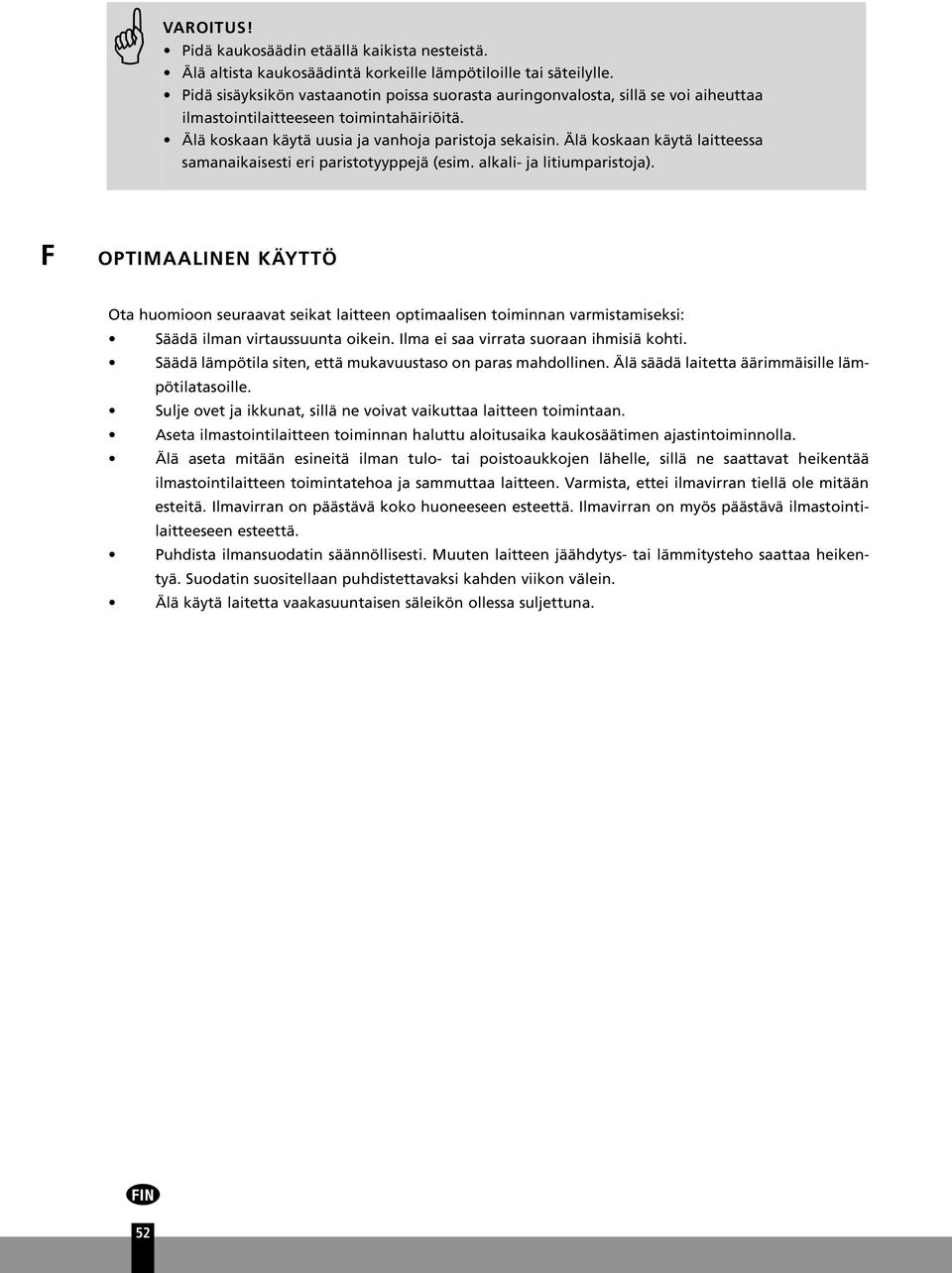 Älä koskaan käytä laitteessa samanaikaisesti eri paristotyyppejä (esim. alkali- ja litiumparistoja).