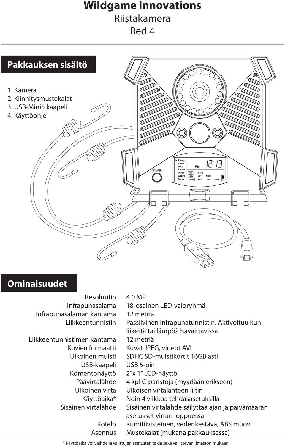 Ulkoinen virta Käyttöaika* Sisäinen virtalähde Kotelo Asennus 4.0 MP 18-osainen LED-valoryhmä 12 metriä Passiivinen infrapunatunnistin.