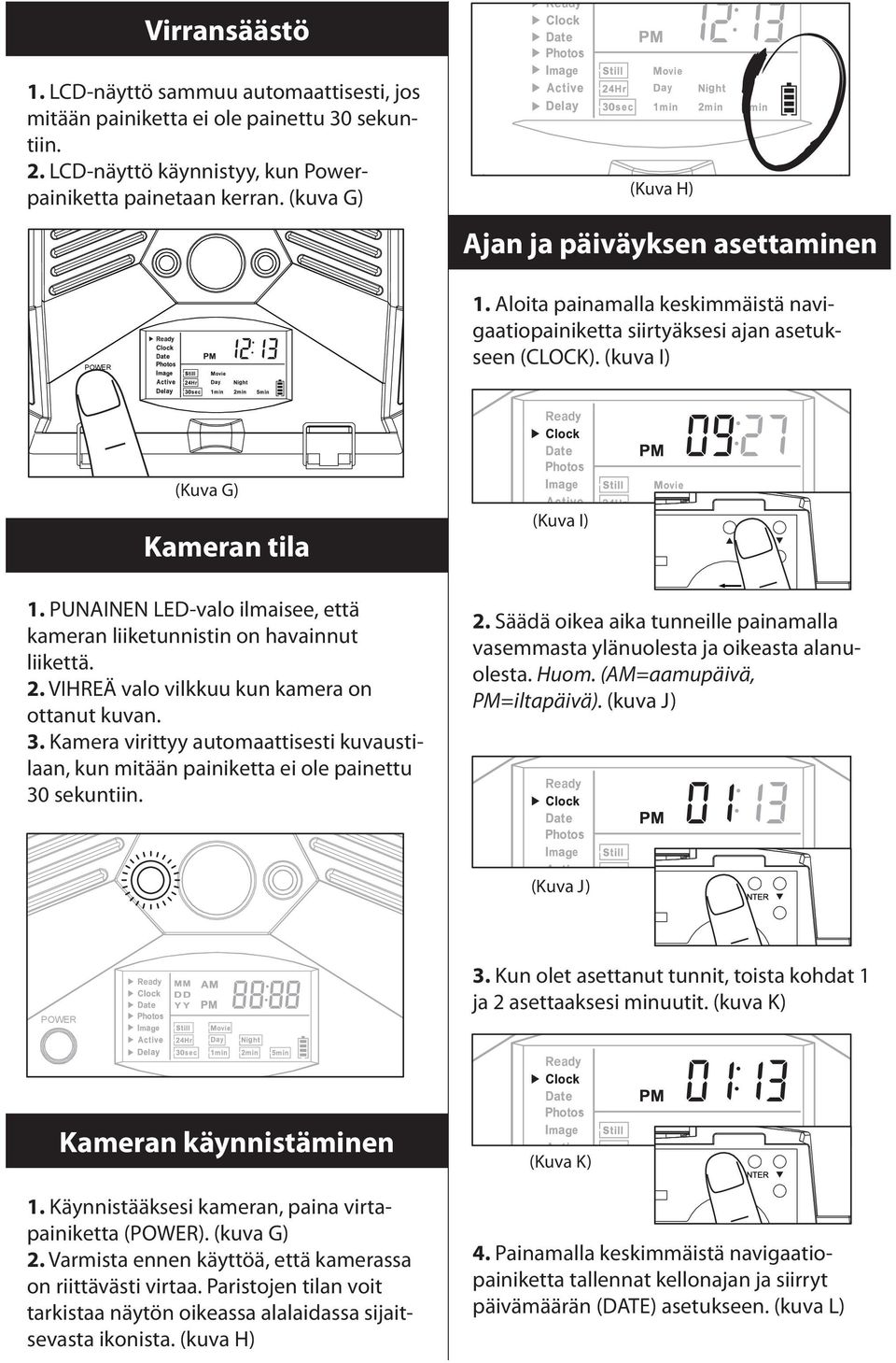 PUNAINEN LED-valo ilmaisee, että kameran liiketunnistin on havainnut liikettä. 2. VIHREÄ valo vilkkuu kun kamera on ottanut kuvan. 3.