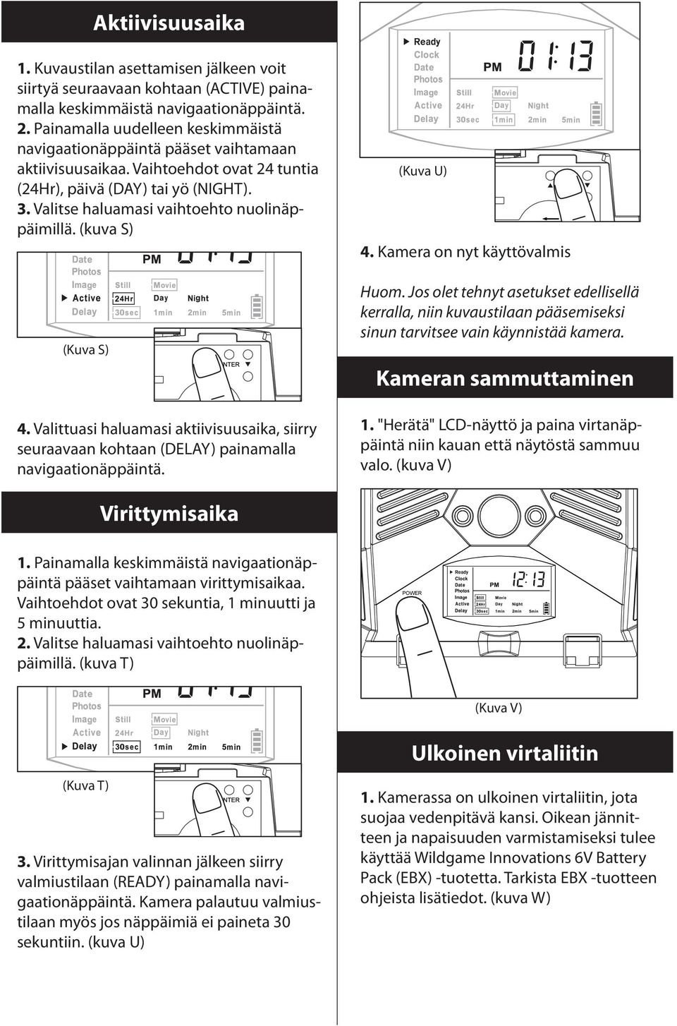 Valitse haluamasi vaihtoehto nuolinäppäimillä. (kuva S) (Kuva S) (Kuva U) 4. Kamera on nyt käyttövalmis Huom.