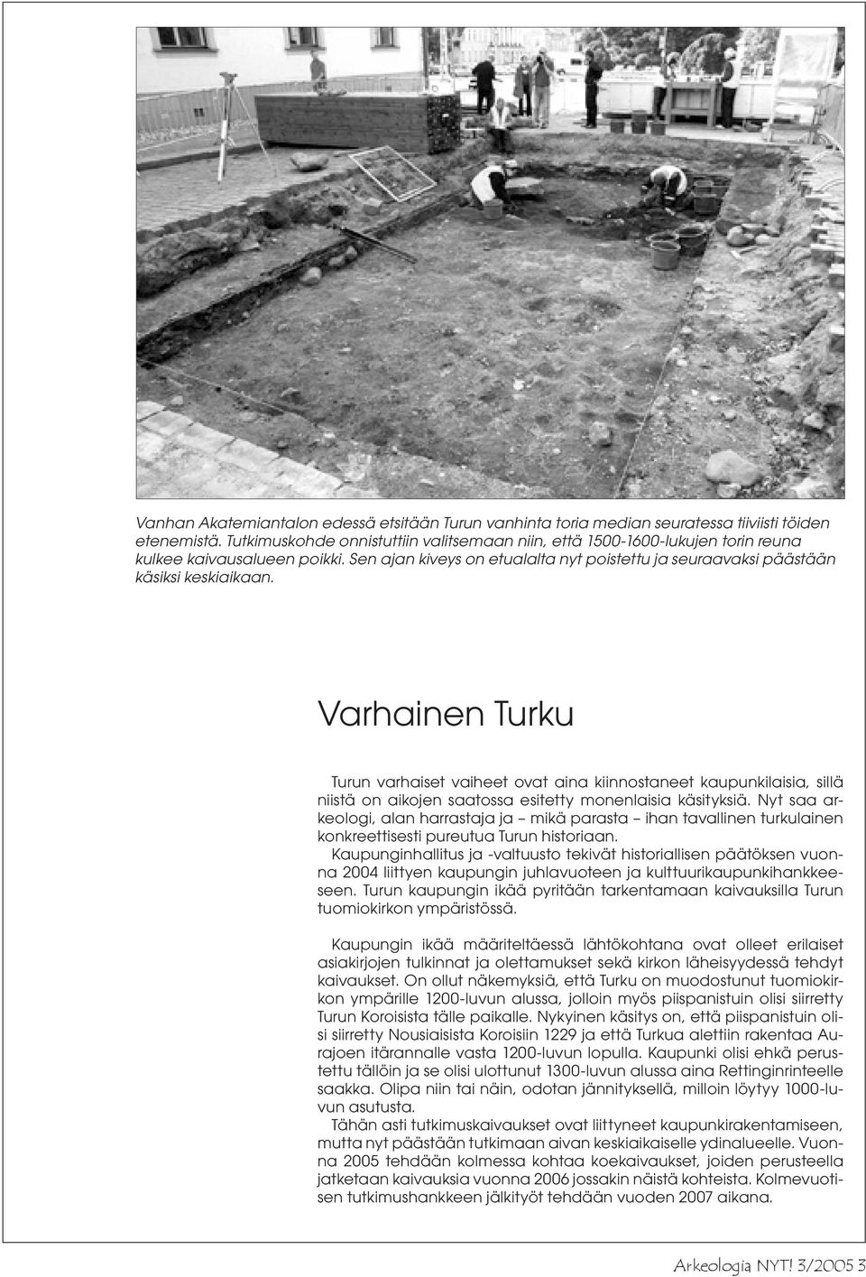 Varhainen Turku Turun varhaiset vaiheet ovat aina kiinnostaneet kaupunkilaisia, sillä niistä on aikojen saatossa esitetty monenlaisia käsityksiä.