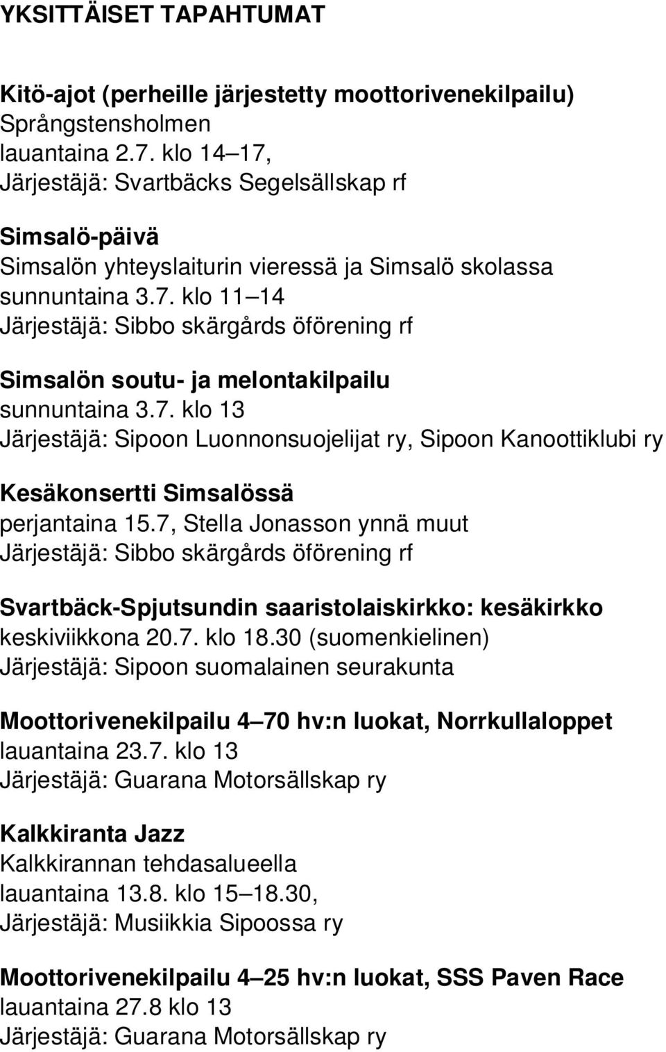 7. klo 13 Järjestäjä: Sipoon Luonnonsuojelijat ry, Sipoon Kanoottiklubi ry Kesäkonsertti Simsalössä perjantaina 15.