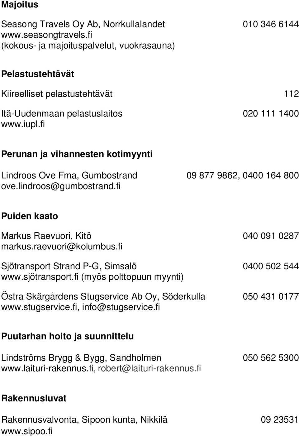 fi Perunan ja vihannesten kotimyynti Lindroos Ove Fma, Gumbostrand 09 877 9862, 0400 164 800 ove.lindroos@gumbostrand.fi Puiden kaato Markus Raevuori, Kitö 040 091 0287 markus.