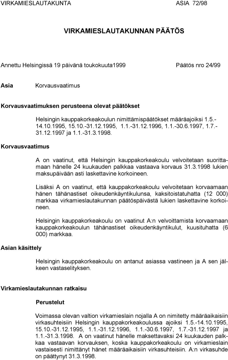 A on vaatinut, että Helsingin kauppakorkeakoulu velvoitetaan suorittamaan hänelle 24 kuukauden palkkaa vastaava korvaus 31.3.1998 lukien maksupäivään asti laskettavine korkoineen.