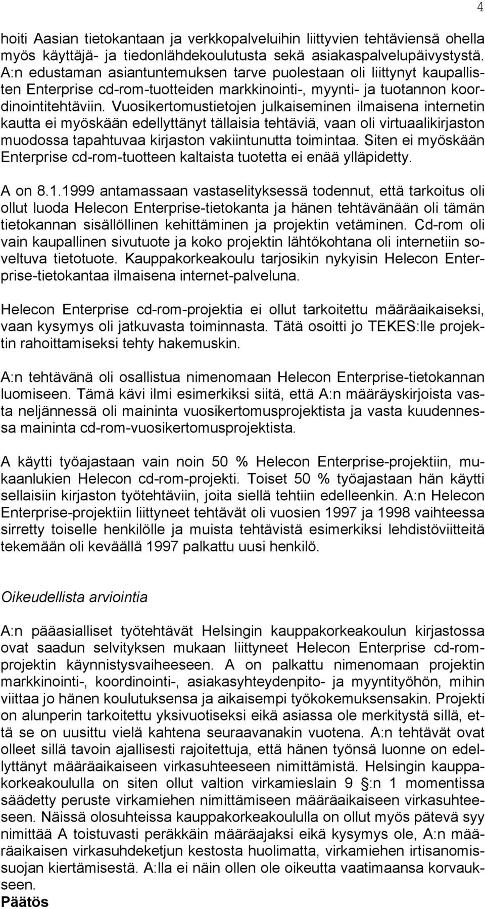 Vuosikertomustietojen julkaiseminen ilmaisena internetin kautta ei myöskään edellyttänyt tällaisia tehtäviä, vaan oli virtuaalikirjaston muodossa tapahtuvaa kirjaston vakiintunutta toimintaa.