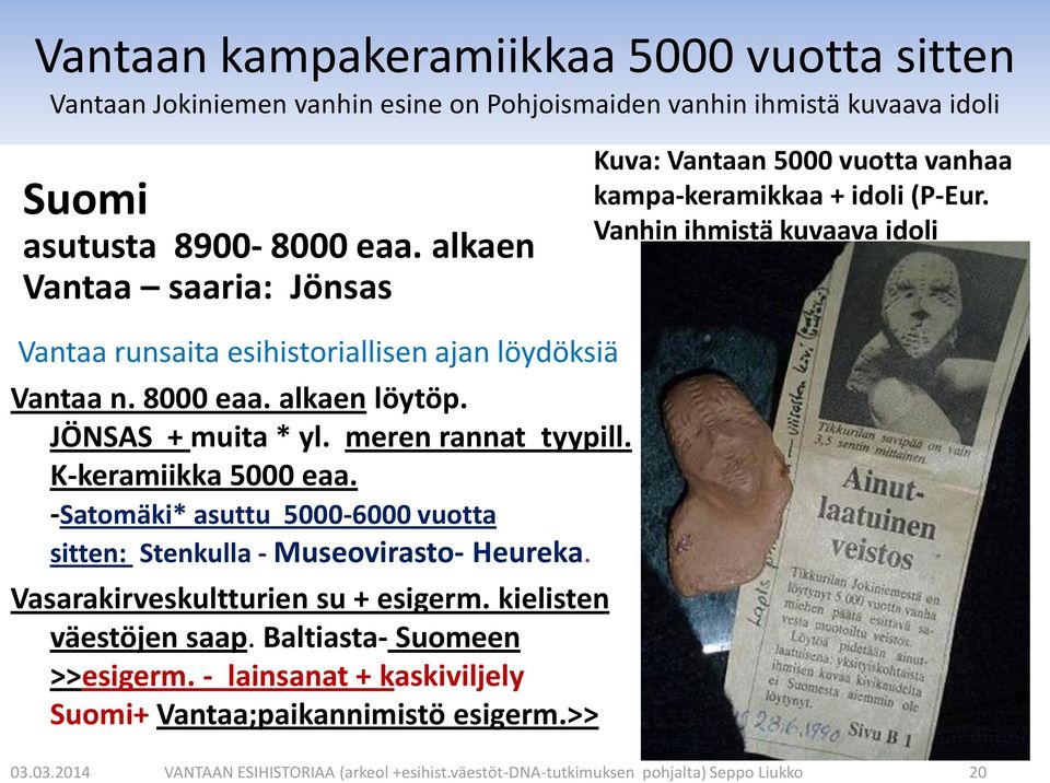 8000 eaa. alkaen löytöp. JÖNSAS + muita * yl. meren rannat tyypill. K-keramiikka 5000 eaa. -Satomäki* asuttu 5000-6000 vuotta sitten: Stenkulla - Museovirasto- Heureka.