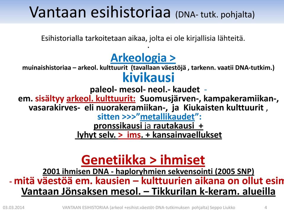 kulttuurit: Suomusjärven-, kampakeramiikan-, vasarakirves- eli nuorakeramiikan-, ja Kiukaisten kulttuurit, sitten >>> metallikaudet : pronssikausi ja rautakausi + lyhyt selv. > ims.