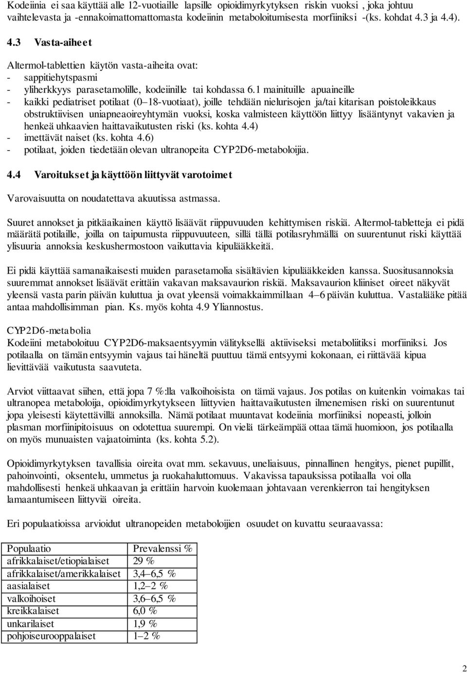 1 mainituille apuaineille - kaikki pediatriset potilaat (0 18-vuotiaat), joille tehdään nielurisojen ja/tai kitarisan poistoleikkaus obstruktiivisen uniapneaoireyhtymän vuoksi, koska valmisteen