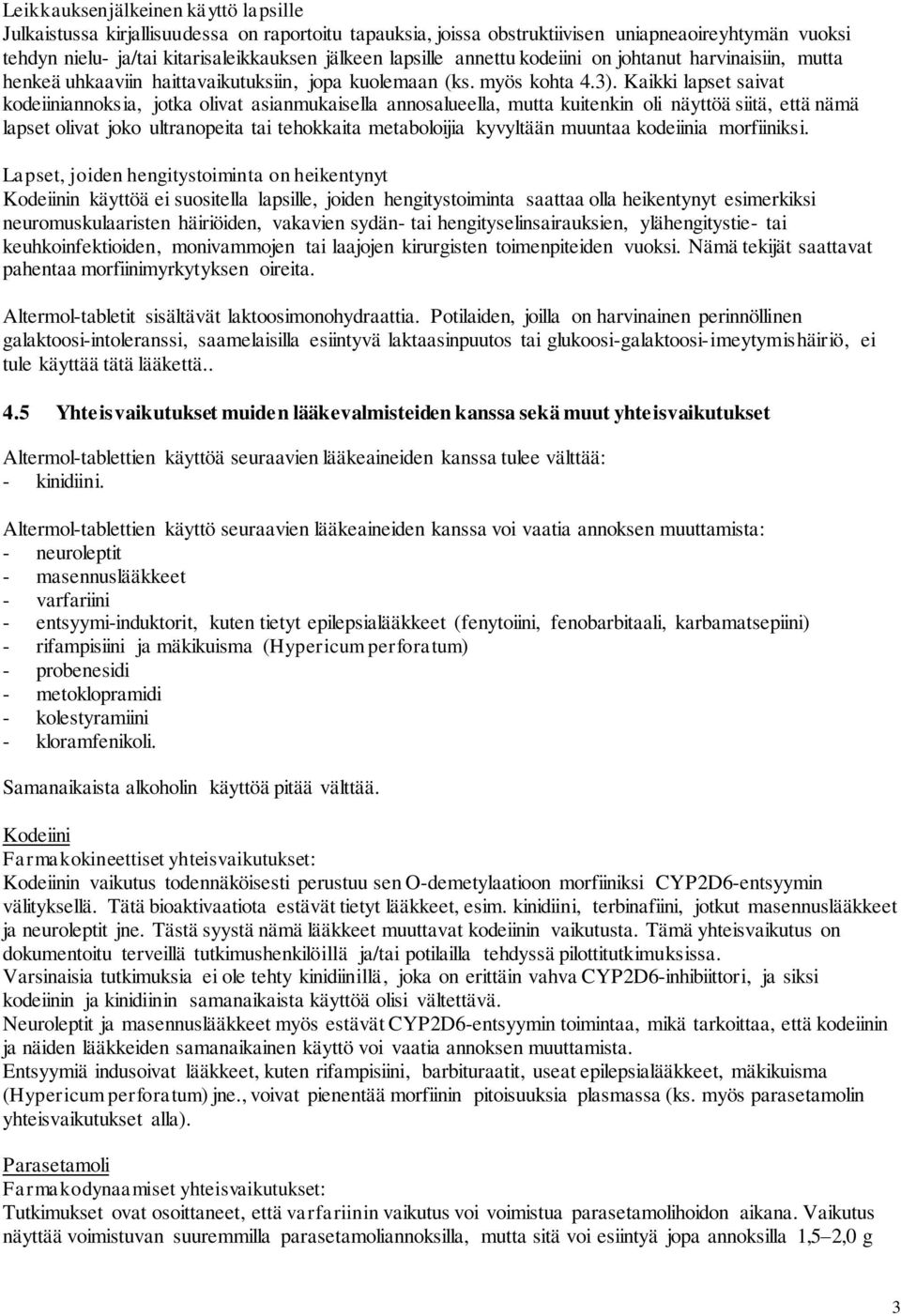 Kaikki lapset saivat kodeiiniannoksia, jotka olivat asianmukaisella annosalueella, mutta kuitenkin oli näyttöä siitä, että nämä lapset olivat joko ultranopeita tai tehokkaita metaboloijia kyvyltään