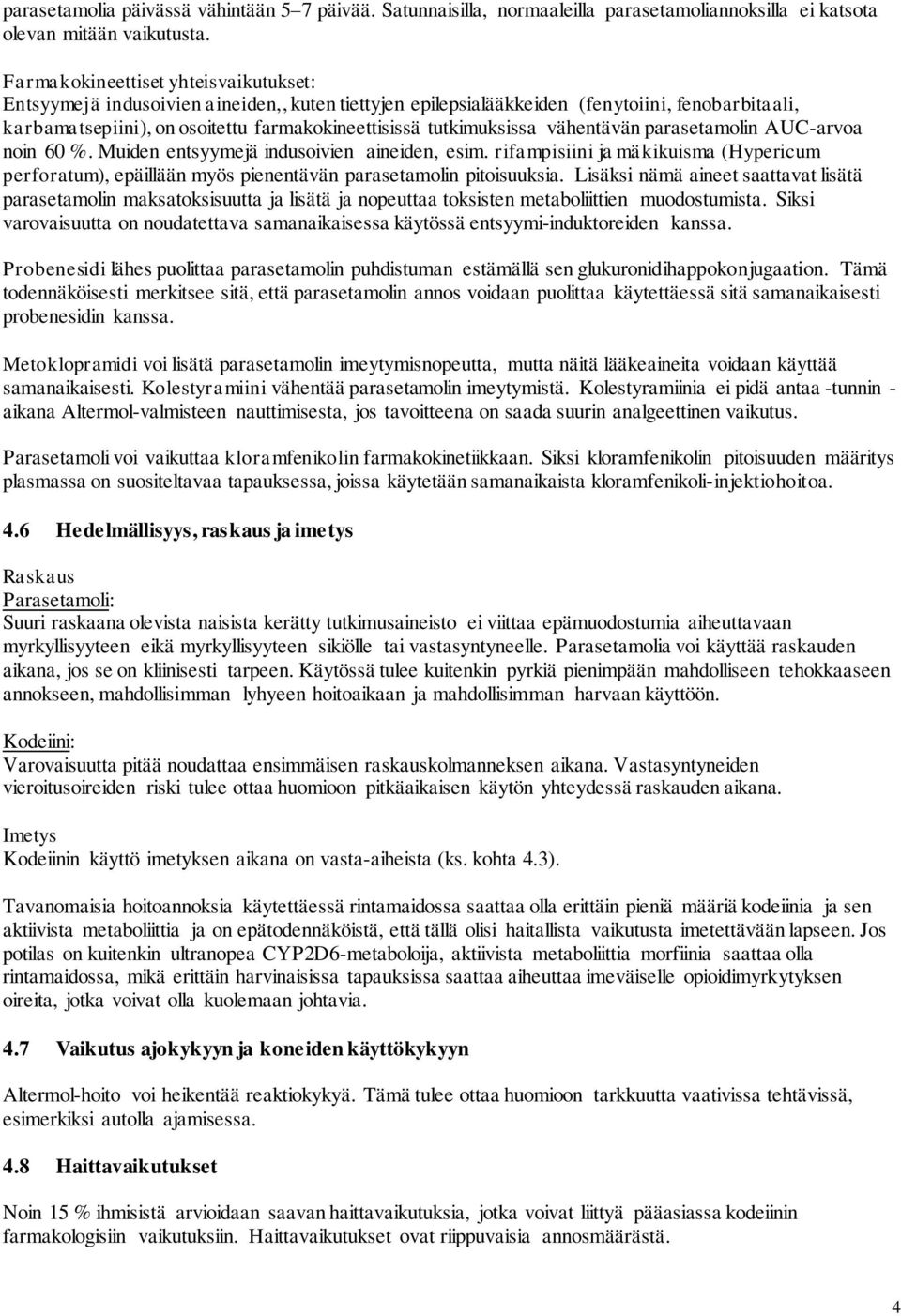 tutkimuksissa vähentävän parasetamolin AUC-arvoa noin 60 %. Muiden entsyymejä indusoivien aineiden, esim.