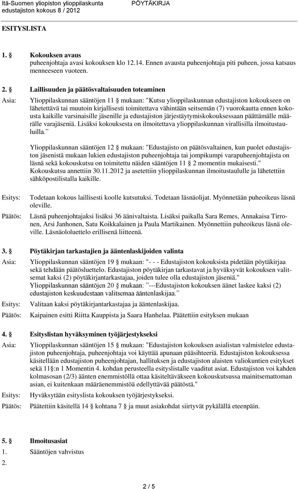 seitsemän (7) vuorokautta ennen kokousta kaikille varsinaisille jäsenille ja edustajiston järjestäytymiskokouksessaan päättämälle määrälle varajäseniä.