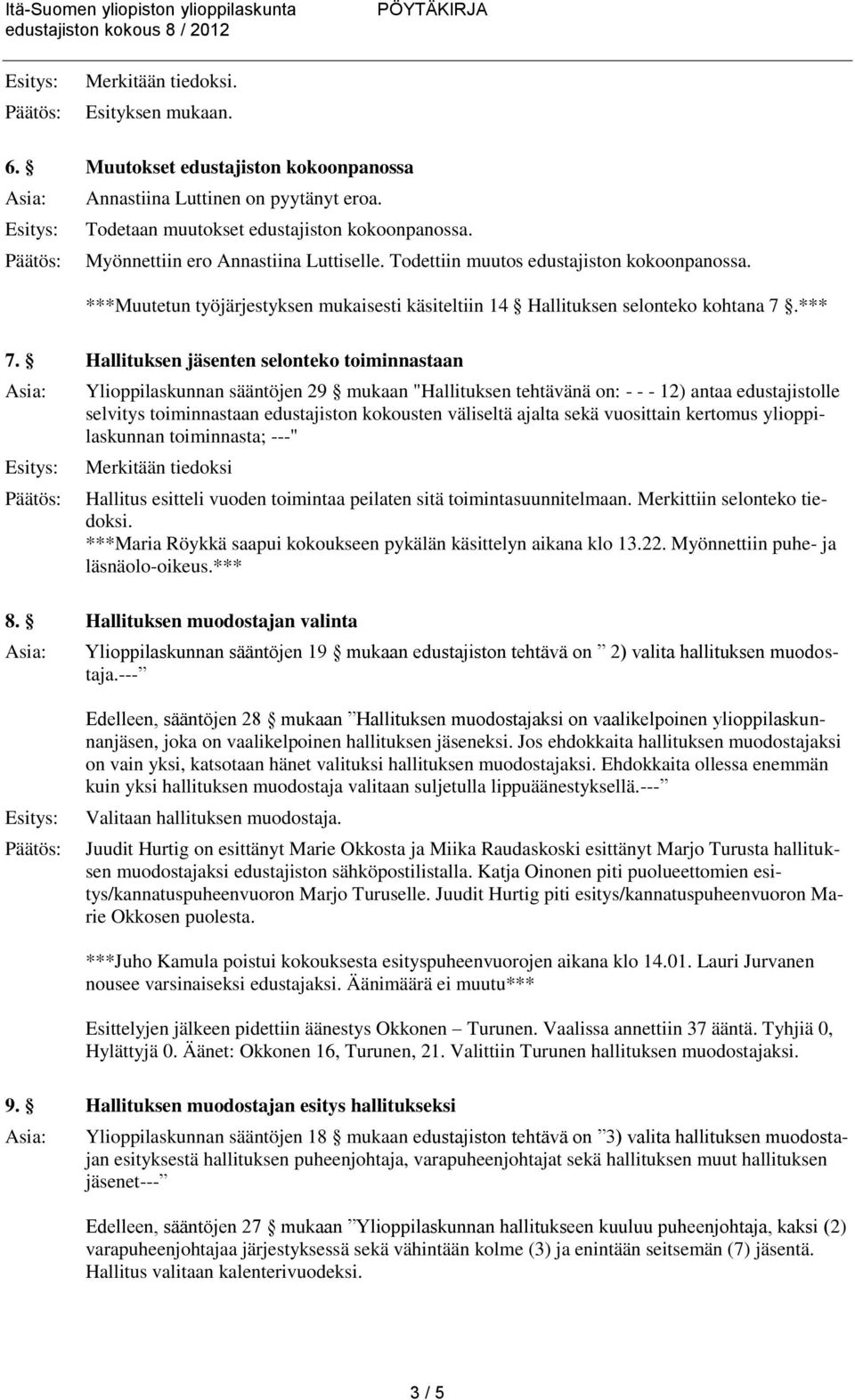 Hallituksen jäsenten selonteko toiminnastaan Ylioppilaskunnan sääntöjen 29 mukaan "Hallituksen tehtävänä on: - - - 12) antaa edustajistolle selvitys toiminnastaan edustajiston kokousten väliseltä