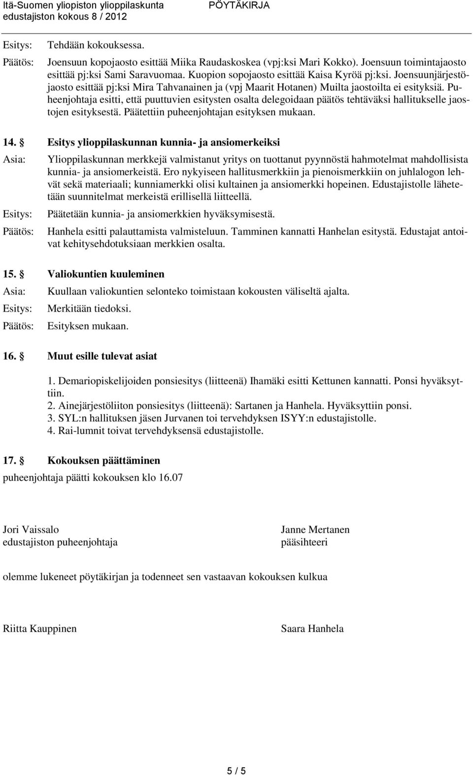 Puheenjohtaja esitti, että puuttuvien esitysten osalta delegoidaan päätös tehtäväksi hallitukselle jaostojen esityksestä. Päätettiin puheenjohtajan esityksen mukaan. 14.