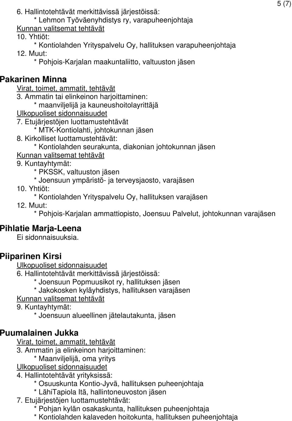 Etujärjestöjen luottamustehtävät * MTK-Kontiolahti, johtokunnan jäsen * Kontiolahden seurakunta, diakonian johtokunnan jäsen * PKSSK, valtuuston jäsen * Joensuun ympäristö- ja terveysjaosto,